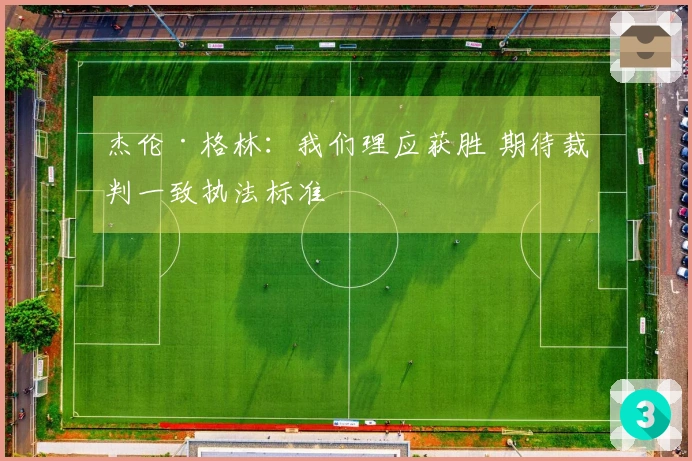 杰伦·格林：我们理应获胜 期待裁判一致执法标准