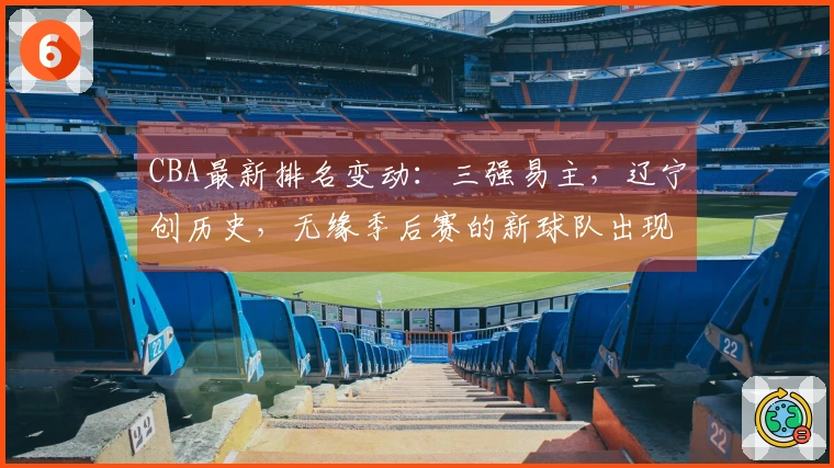 CBA最新排名变动：三强易主，辽宁创历史，无缘季后赛的新球队出现！