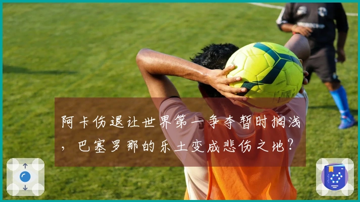 阿卡伤退让世界第一争夺暂时搁浅，巴塞罗那的乐土变成悲伤之地？