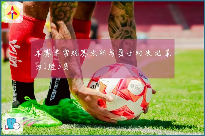 本赛季常规赛太阳与勇士对决记录为1胜3负