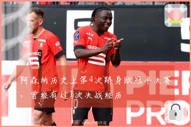 阿森纳历史上第4次跻身欧冠半决赛，曾经有过1次决战经历