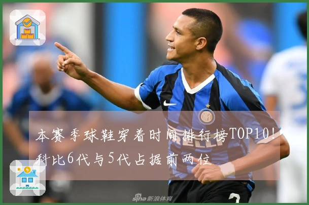 本赛季球鞋穿着时间排行榜TOP10！科比6代与5代占据前两位